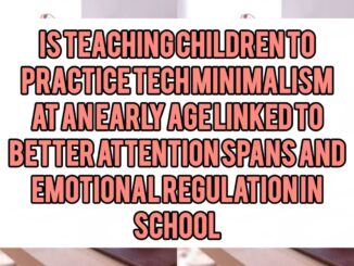 Is Teaching Children to Practice Tech Minimalism at an Early Age Linked to Better Attention Spans and Emotional Regulation in School