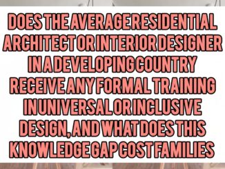Does the Average Residential Architect or Interior Designer in a Developing Country Receive Any Formal Training in Universal or Inclusive Design, and What Does This Knowledge Gap Cost Families