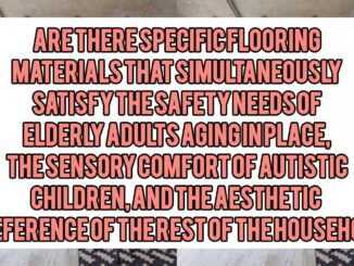 Are There Specific Flooring Materials That Simultaneously Satisfy the Safety Needs of Elderly Adults Aging in Place, the Sensory Comfort of Autistic Children, and the Aesthetic Preferences of the Rest of the Household?