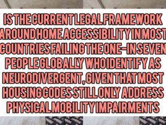Is the Current Legal Framework Around Home Accessibility in Most Countries Failing the One-in-Seven People Globally Who Identify as Neurodivergent, Given That Most Housing Codes Still Only Address Physical Mobility Impairments